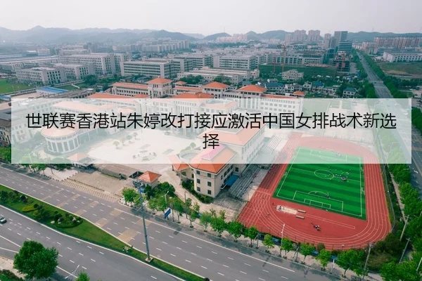 世联赛香港站朱婷改打接应激活中国女排战术新选择